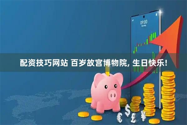 配资技巧网站 百岁故宫博物院, 生日快乐!