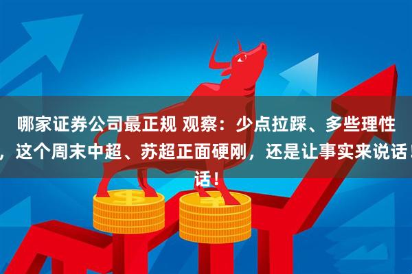 哪家证券公司最正规 观察：少点拉踩、多些理性，这个周末中超、苏超正面硬刚，还是让事实来说话！